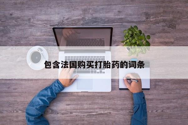 私人联系方式买打胎药包含法国购买打胎药的词条