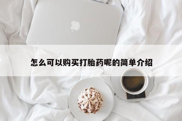 私人联系方式买打胎药怎么可以购买打胎药呢的简单介绍