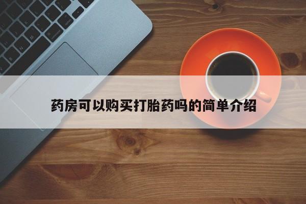 私人联系方式买打胎药药房可以购买打胎药吗的简单介绍
