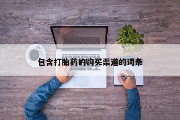私人联系方式买打胎药包含打胎药的购买渠道的词条