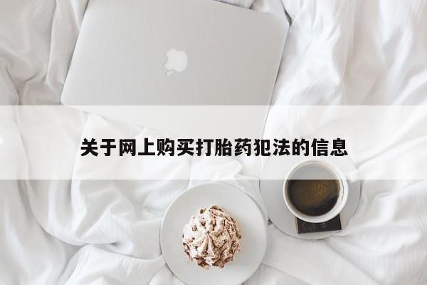 私人联系方式买打胎药关于网上购买打胎药犯法的信息
