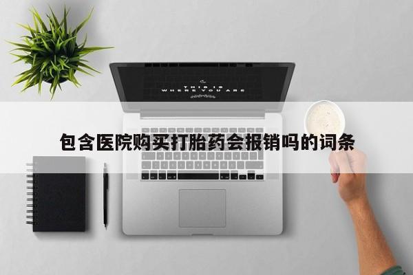 私人联系方式买打胎药包含医院购买打胎药会报销吗的词条
