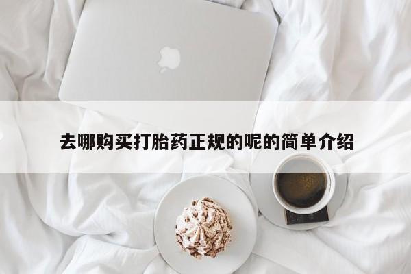 私人联系方式买打胎药去哪购买打胎药正规的呢的简单介绍