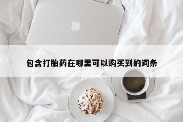 私人联系方式买打胎药包含打胎药在哪里可以购买到的词条