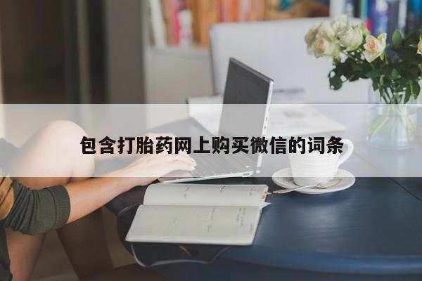 私人联系方式买打胎药包含打胎药网上购买微信的词条