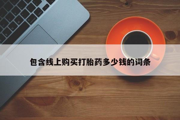 私人联系方式买打胎药包含线上购买打胎药多少钱的词条