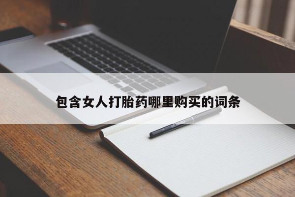 私人联系方式买打胎药包含女人打胎药哪里购买的词条
